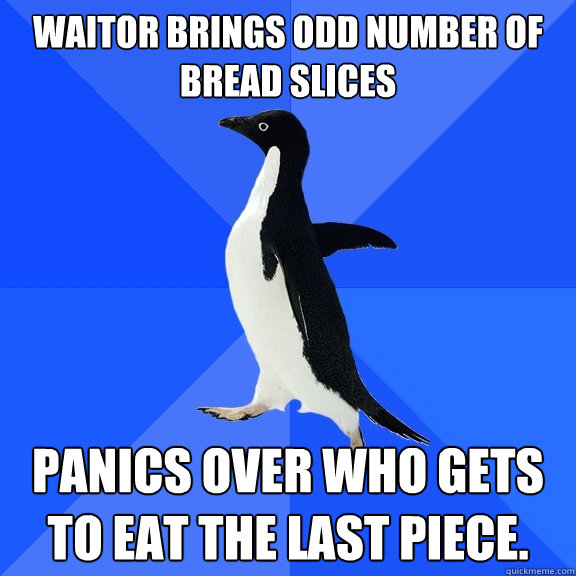 Waitor brings odd number of bread slices panics over who gets to eat the last piece. - Waitor brings odd number of bread slices panics over who gets to eat the last piece.  Socially Awkward Penguin