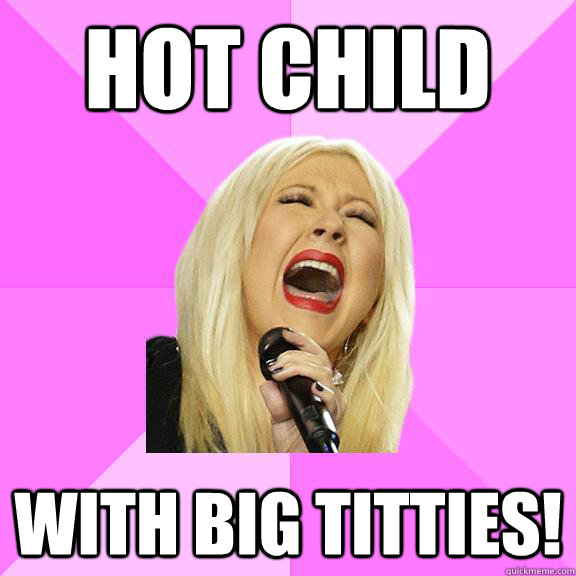 Hot child with big titties!  Wrong Lyrics Christina