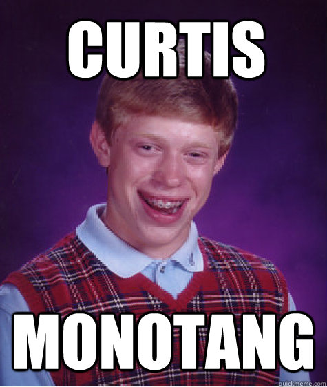 curtis monotang  Bad Luck Brian