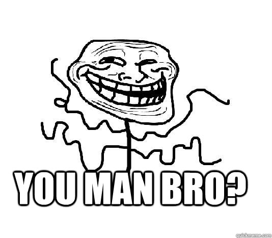  You man bro?  SLENDER MAN TROLL