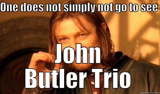 ONE DOES NOT SIMPLY NOT GO TO SEE  JOHN BUTLER TRIO Boromir