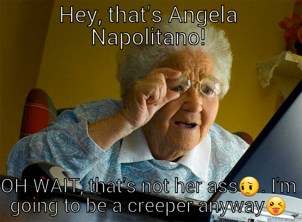 HEY, THAT'S ANGELA NAPOLITANO! OH WAIT, THAT'S NOT HER ASS Grandma finds the Internet