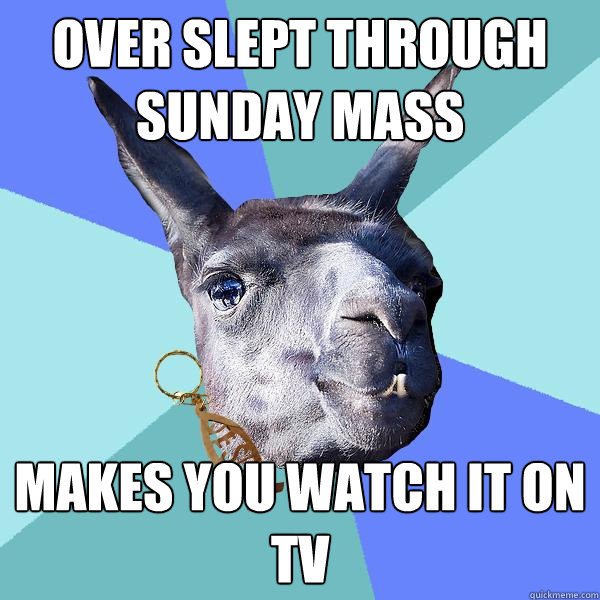 over slept through sunday mass makes you watch it on tv  Christian Mama Llama