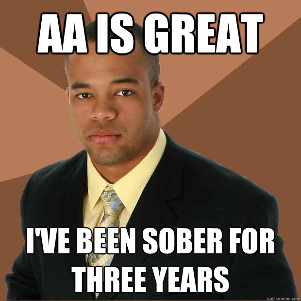 AA is great I've been sober for three years - AA is great I've been sober for three years  Successful Black Man