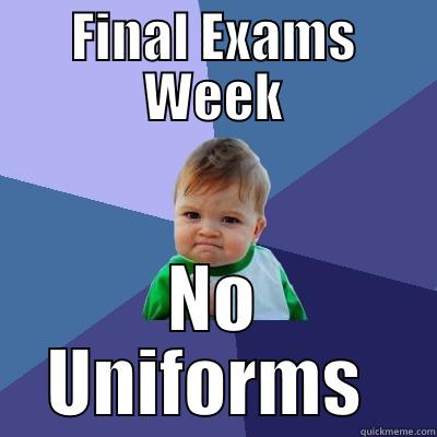 FINAL EXAMS WEEK NO UNIFORMS  Success Kid