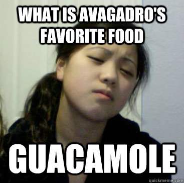 what is avagadro's favorite food guacamole - what is avagadro's favorite food guacamole  Lame Pun Helen