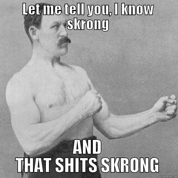 LET ME TELL YOU, I KNOW SKRONG AND THAT SHITS SKRONG overly manly man