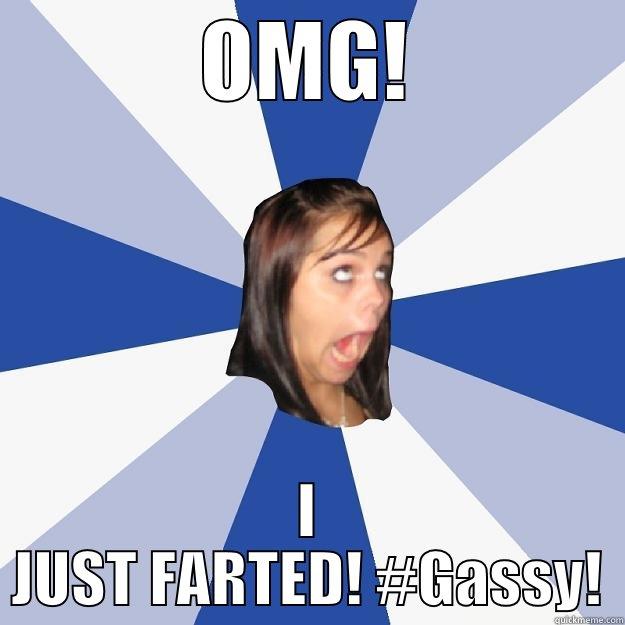 This is what she does every second - OMG! I JUST FARTED! #GASSY! Annoying Facebook Girl