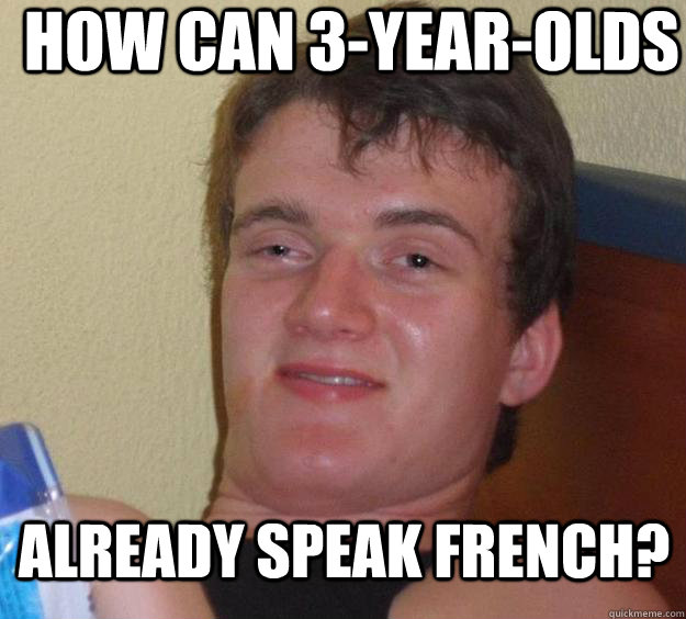 How can 3-year-olds already speak french? - How can 3-year-olds already speak french?  10 Guy