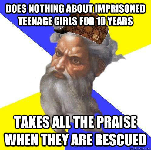 Does nothing about imprisoned teenage girls for 10 years  takes all the praise when they are rescued  