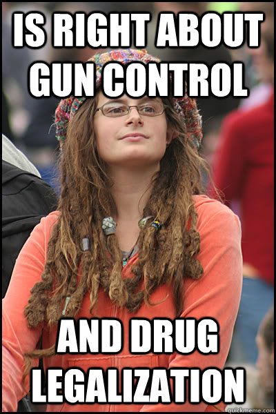 Is right about gun control and drug legalization  Bad Argument Hippie