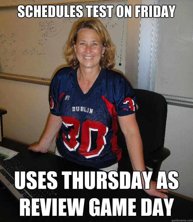 Schedules test on Friday Uses Thursday as review game day  Helpful High School Teacher