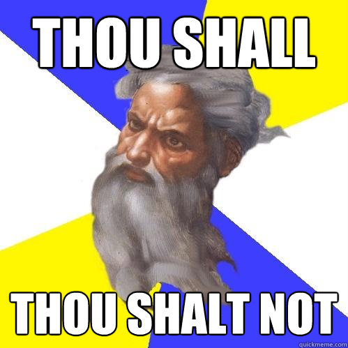 Thou SHALL THOU SHALT NOT  Advice God