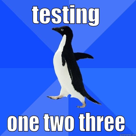 TESTING ONE TWO THREE Socially Awkward Penguin