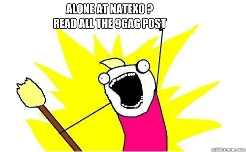 Alone at Natexo ?
Read all the 9GAG post   