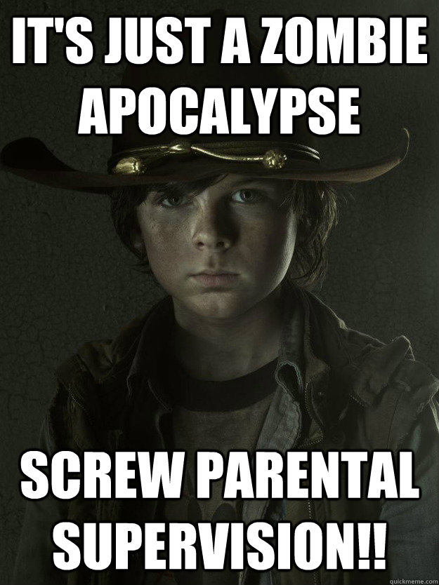 It's just a zombie apocalypse screw parental supervision!! - It's just a zombie apocalypse screw parental supervision!!  screw parental supervision