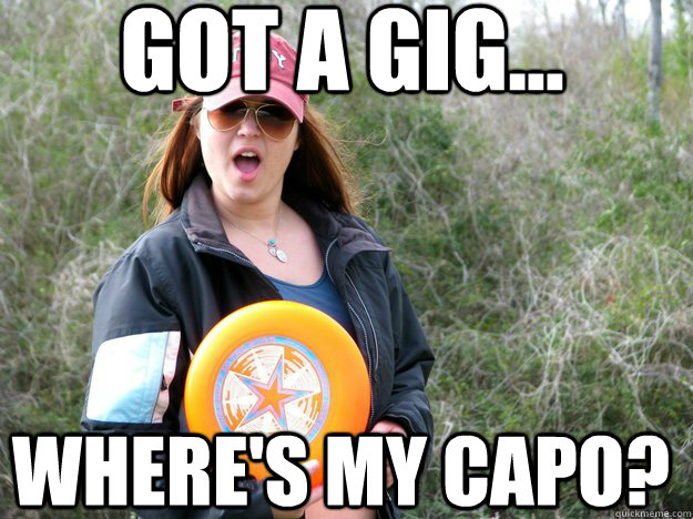 got a gig... where's my capo? - got a gig... where's my capo?  Annoying Industry Girl