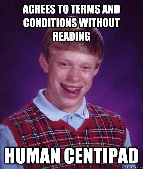 agrees to terms and conditions without reading human centipad  Bad Luck Brian