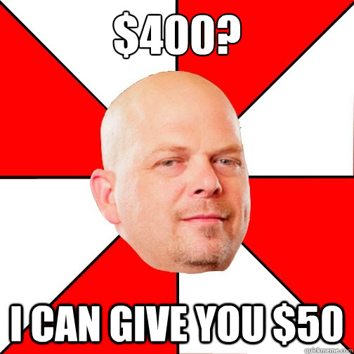 $400? I can give you $50  Pawn Star