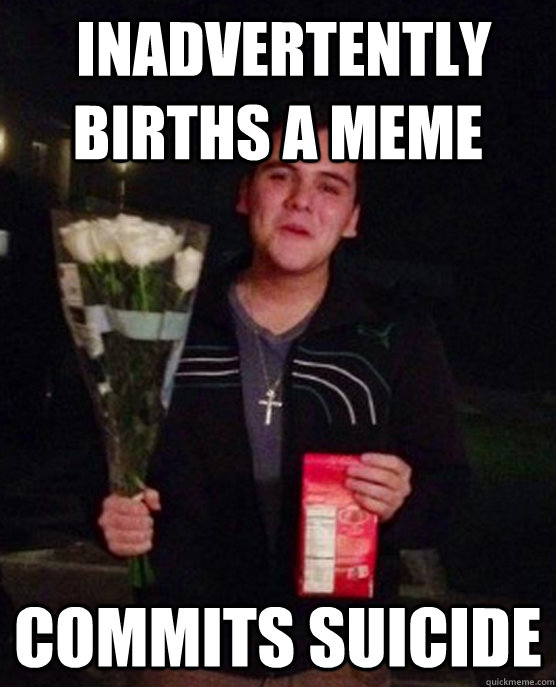  inadvertently births a meme commits suicide  Friendzone Johnny