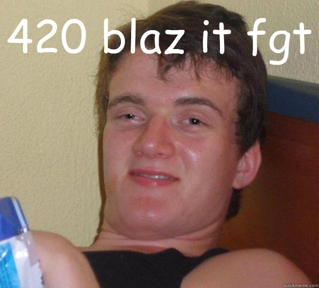 420 blaz it fgt   10 Guy