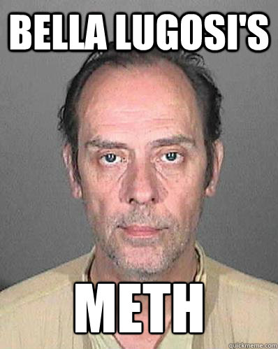 Bella lugosi's meth  