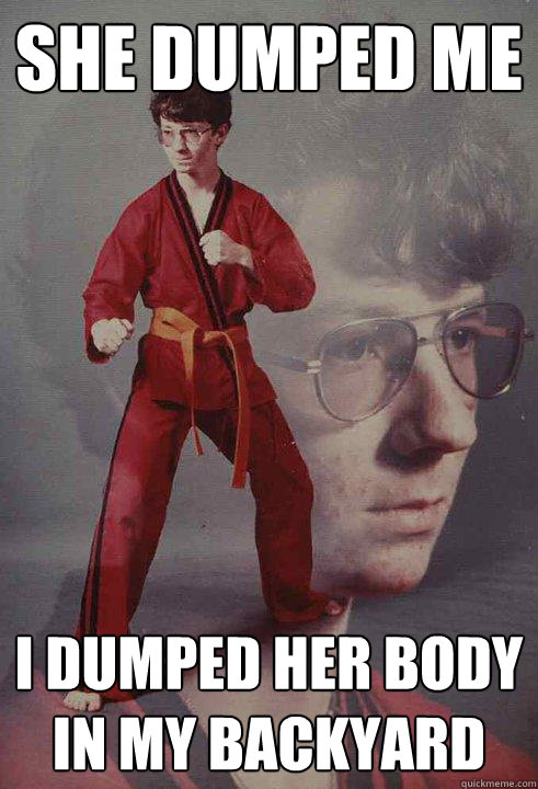 SHE DUMPED ME I DUMPED HER BODY IN MY BACKYARD  Karate Kyle