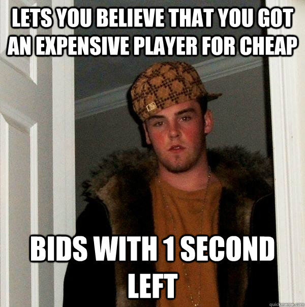 Lets you believe that you got an expensive player for cheap bids with 1 second left  Scumbag Steve