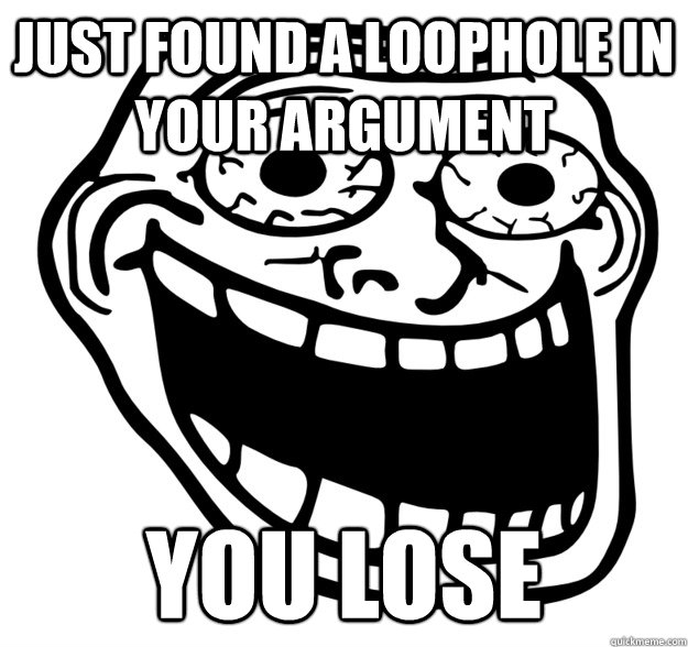 Just found a loophole in your argument you lose  Excited Troll Face