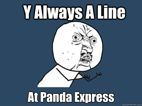 Y Always A Line At Panda Express - Y Always A Line At Panda Express  Y U No