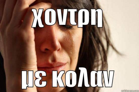 ΧΟΝΤΡΗ ΜΕ ΚΟΛΑΝ First World Problems