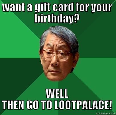 WANT A GIFT CARD FOR YOUR BIRTHDAY? WELL THEN GO TO LOOTPALACE! High Expectations Asian Father