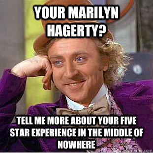 Your marilyn hagerty? Tell me more about your five star experience in the middle of nowhere - Your marilyn hagerty? Tell me more about your five star experience in the middle of nowhere  Condescending Wonka