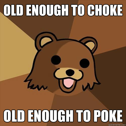 old enough to choke old enough to poke - old enough to choke old enough to poke  Pedobear