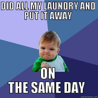 DID ALL MY LAUNDRY AND PUT IT AWAY ON THE SAME DAY  Success Kid