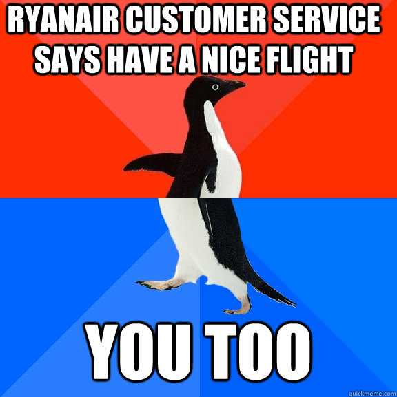 Ryanair customer service says have a nice flight You too - Ryanair customer service says have a nice flight You too  Socially Awesome Awkward Penguin