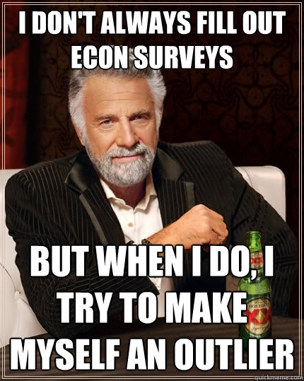 I don't always fill out econ surveys But when I do, I try to make myself an outlier - I don't always fill out econ surveys But when I do, I try to make myself an outlier  The Most Interesting Man In The World