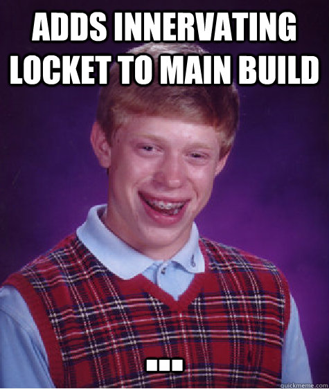 adds innervating locket to main build ...  Bad Luck Brian