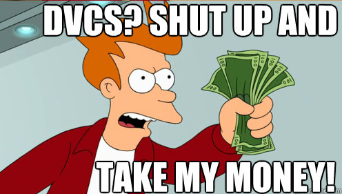 DVCS? Shut up and  take my money!  Fry shut up and take my money credit card