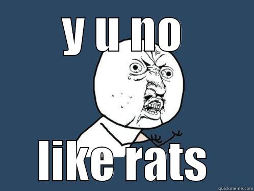 Y U NO LIKE RATS Y U No