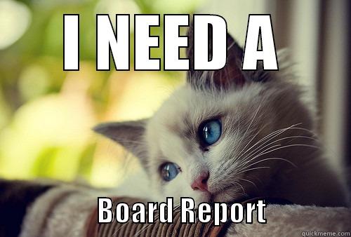 I NEED A                   BOARD REPORT               First World Problems Cat