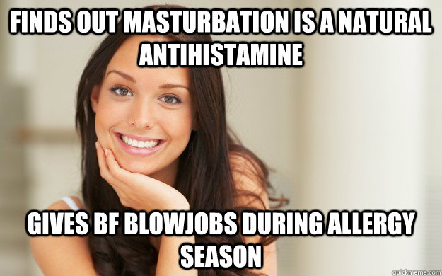 Finds out masturbation is a natural antihistamine Gives BF blowjobs during allergy season  Good Girl Gina