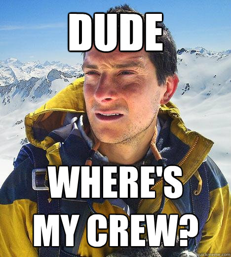 Dude Where's
my crew?  Bear Grylls