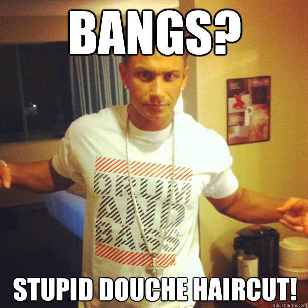 BANGS? stupid douche haircut! - BANGS? stupid douche haircut!  Drum and Bass DJ Pauly D