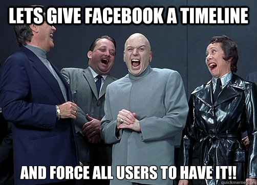 Lets give Facebook a timeline and force all users to have it!! - Lets give Facebook a timeline and force all users to have it!!  Dr Evil and minions