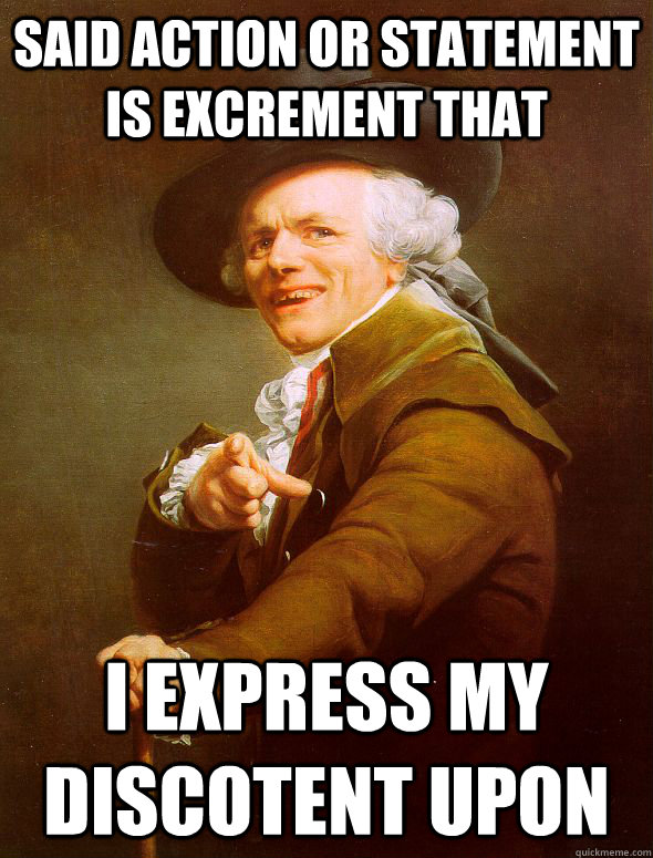 Said action or statement is excrement that I express my discotent upon   Joseph Ducreux