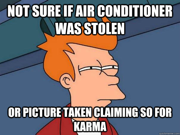 Not sure if Air Conditioner was stolen Or picture taken claiming so for karma - Not sure if Air Conditioner was stolen Or picture taken claiming so for karma  Futurama Fry