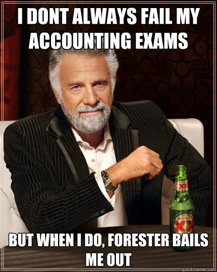 I Dont always fail my accounting exams  but when I do, Forester bails me out   The Most Interesting Man In The World