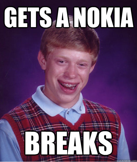 Gets a nokia Breaks   Bad Luck Brian