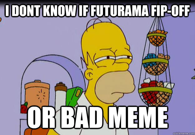 i dont know if futurama fip-off or bad meme  